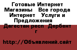 Готовые Интернет-Магазины - Все города Интернет » Услуги и Предложения   . Дагестан респ.,Дербент г.